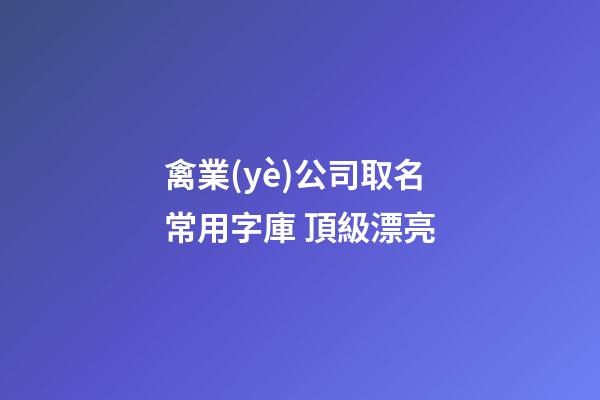 禽業(yè)公司取名常用字庫 頂級漂亮-第1張-公司起名-玄機(jī)派